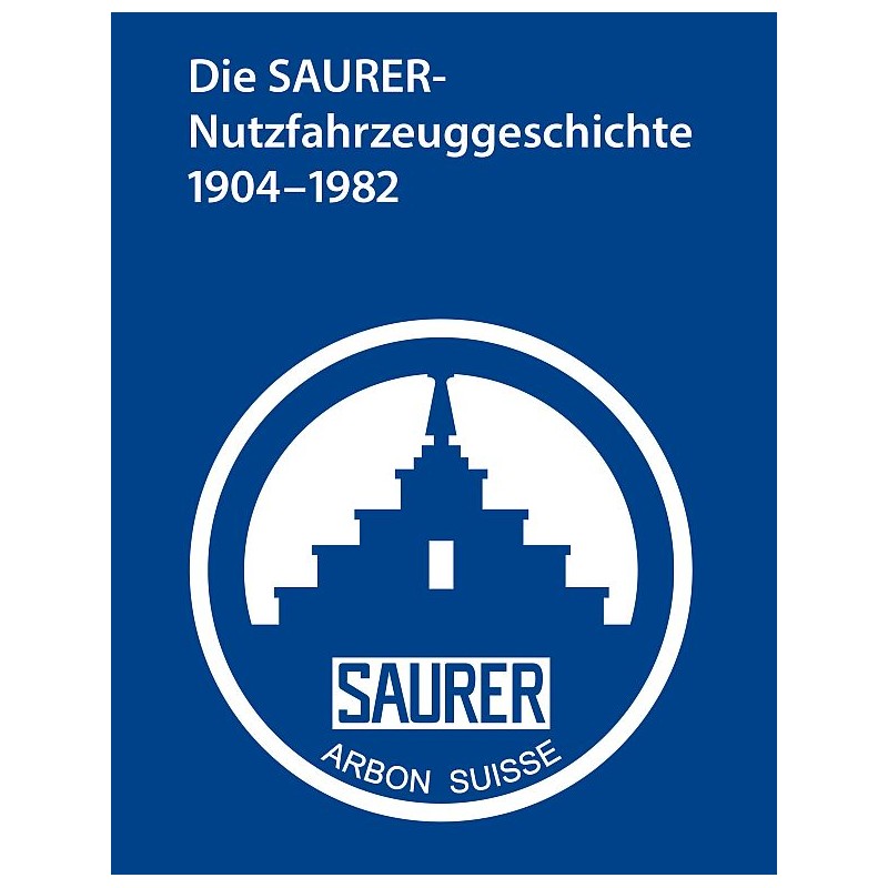 Die SAURER-Nutzfahrzeuggeschichte 1904–1982